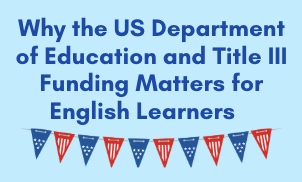 Why the US Department of Education and Title III Funding Matters for English Learners